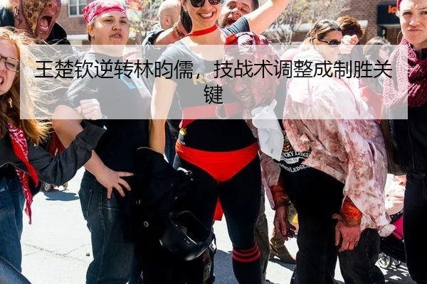 王楚钦逆转林昀儒，技战术调整成制胜关键