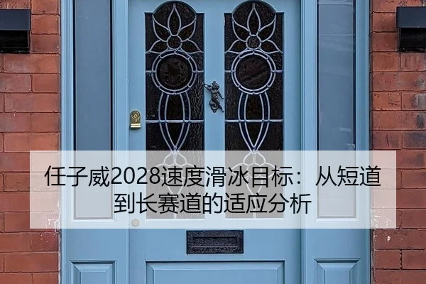 任子威2028速度滑冰目标：从短道到长赛道的适应分析
